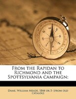 From The Rapidan To Richmond And The Spottsylvania Campaign