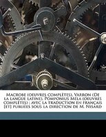 Macrobe (oeuvres Complètes), Varron (de La Langue Latine), Pomponius Méla (oeuvres Complètes) ; Avec La Traduction