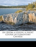 An Idiom A Lesson; A Short Course In Elementary Chinese