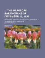 The Hereford Earthquake Of December 17, 1896; Considered In Relation To Geological Structure In The Bangor-anglesey Region