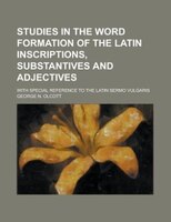Studies In The Word Formation Of The Latin Inscriptions, Substantives And Adjectives; With Special Reference To The Latin Sermo Vu