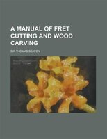 A Manual Of Fret Cutting And Wood Carving