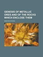 Genesis Of Metallic Ores And Of The Rocks Which Enclose Them