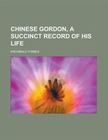 Chinese Gordon, A Succinct Record Of His Life