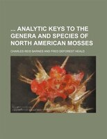 Analytic Keys To The Genera And Species Of North American Mosses