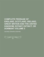 Complete Peerage Of England, Scotland, Ireland, Great Britain And The United Kingdom, Extant, Extinct, Or Dormant Volume 5