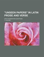 Unseen Papers In Latin Prose And Verse; With Examination Questions