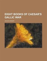 Eight Books Of Caesar&apos;s Gallic War