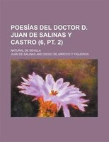 Poesias Del Doctor D. Juan De Salinas Y Castro; Natural De Sevilla (6, Pt. 2)