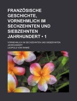 Französische Geschichte, Vornehmlich Im Sechzehnten Und Siebzehnten Jahrhundert (1)