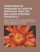 Chrestomathie Francaise Ou Choix De Morceaux Tires Des Meilleurs Ecrivains Francais; Litterature De L&apos;enfance, Ou. Choix