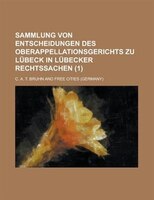 Sammlung Von Entscheidungen Des Oberappellationsgerichts Zu Lubeck In Lubecker Rechtssachen (1)
