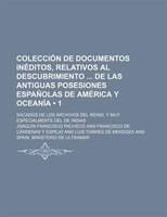 Colección De Documentos Inéditos, Relativos Al Descubrimiento  De Las Antiguas Posesiones Españolas De América