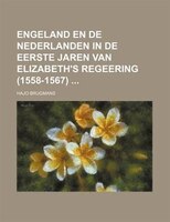 Engeland En De Nederlanden In De Eerste Jaren Van Elizabeth&apos;s Regeering (1558-1567)