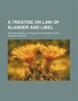 A Treatise On Law Of Slander And Libel; And Incidentally Of Malicious Prosecutions