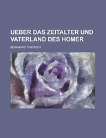 Ueber Das Zeitalter Und Vaterland Des Homer