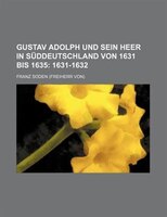 Gustav Adolph Und Sein Heer In Süddeutschland Von 1631 Bis 1635 (1);  1631-1632