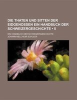 Die Thaten Und Sitten Der Eidgenossen Ein Handbuch Der Schweizergeschichte (5); Ein Handbuch Der Schweizergeschichte