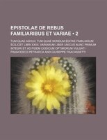 Epistolae De Rebus Familiaribus Et Variae (2); Tum Quae Adhuc Tum Quae Nondum Editae Familiarum Scilicet Libri Xxiiii. Variarum Li