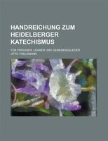 Handreichung Zum Heideluber Ger Katechismus; Fur Prediger, Lehrer Und Gemeindeglieder