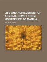 Life And Achievement Of Admiral Dewey From Montpelier To Manila
