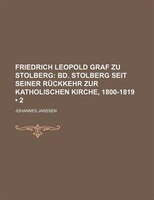Friedrich Leopold Graf Zu Stolberg (2); Bd. Stolberg Seit Seiner R Ckkehr Zur Katholischen Kirche, 1800-1819