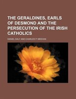The Geraldines, Earls Of Desmond And The Persecution Of The Irish Catholics