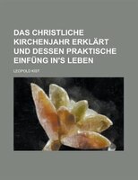 Das Christliche Kirchenjahr Erklart Und Dessen Praktische Einfung In&apos;s Leben