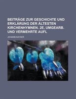 Beitrage Zur Geschichte Und Erklarung Der Altesten Kirchenhymnen. 2e, Umgearb. Und Vermehrte Aufl