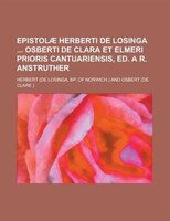 Epistolae Herberti De Losinga Osberti De Clara Et Elmeri Prioris Cantuariensis, Ed. A R. Anstruther