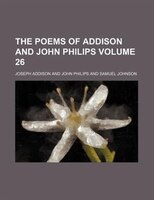 The Poems Of Addison And John Philips Volume 26
