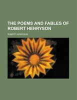 The Poems And Fables Of Robert Henryson