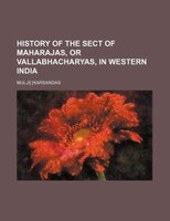 History Of The Sect Of Maharajas, Or Vallabhacharyas, In Western India