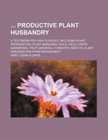 Productive Plant Husbandry; A Text-book For High Schools, Including Plant Propagation, Plant Breeding, Soils, Field Crops Gardenin