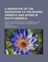 A Narrative Of The Expedition To The Rivers Orinoco And Apurt In South America; Which Sailed From England In November 1817, And Jo