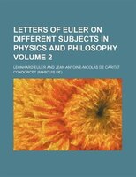 Letters Of Euler On Different Subjects In Physics And Philosophy Volume 2