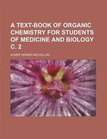 A Text-book Of Organic Chemistry For Students Of Medicine And Biology C. 2