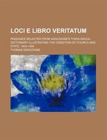 Loci E Libro Veritatum; Passages Selected From Gascoigne&apos;s Theological Dictionary Illustrating The Condition Of Church