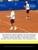 The Stars Of Tennis Series: The Top 10 Male Tennis Players In 2004, Including Roger Federer, Andy Roddick, Lleyton Hewitt, Mara