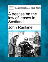 A Treatise On The Law Of Leases In Scotland.