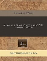 Anno Xiiii Et Anno Xv Henrici Viii Statuta ... (1523)