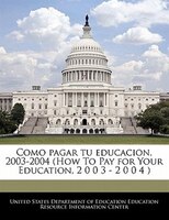 Como Pagar Tu Educacion, 2003-2004 (how To Pay For Your Education, 2 0 0 3 - 2 0 0 4 )