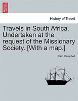 Travels In South Africa. Undertaken At The Request Of The Missionary Society. [with A Map.