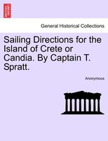 Sailing Directions For The Island Of Crete Or Candia. By Captain T. Spratt.