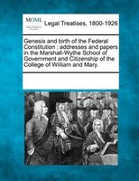 Genesis And Birth Of The Federal Constitution: Addresses And