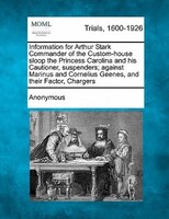 Information For Arthur Stark Commander Of The Custom-house Sloop The Princess Carolina And His Cautioner, Suspenders; Against Mari