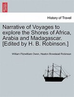 Narrative Of Voyages To Explore The Shores Of Africa, Arabia And Madagascar. [edited By H. B. Robinson.]