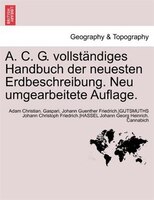 A. C. G. Vollstõndiges Handbuch Der Neuesten Erdbeschreibung. Neu Umgearbeitete Auflage.