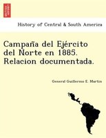 Campan~a Del Eje?rcito Del Norte En 1885. Relacion Documentada.