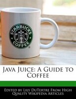 Java Juice: A Guide To Coffee